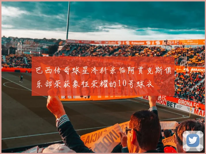 巴西传奇球星济科亲临阿贾克斯俱乐部荣获象征荣耀的10号球衣