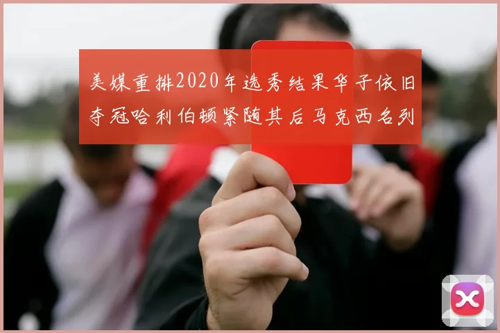 美媒重排2020年选秀结果华子依旧夺冠哈利伯顿紧随其后马克西名列第三