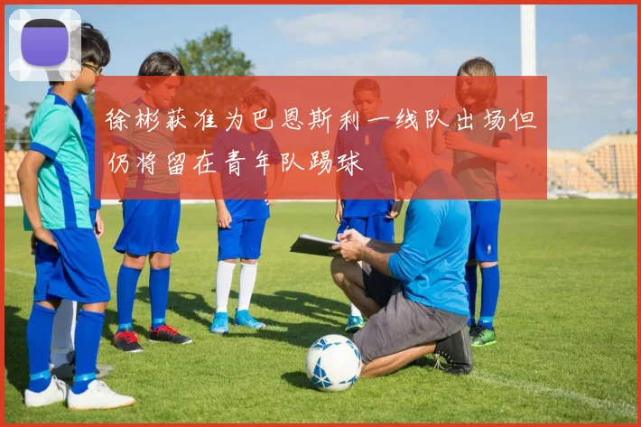 徐彬获准为巴恩斯利一线队出场但仍将留在青年队踢球