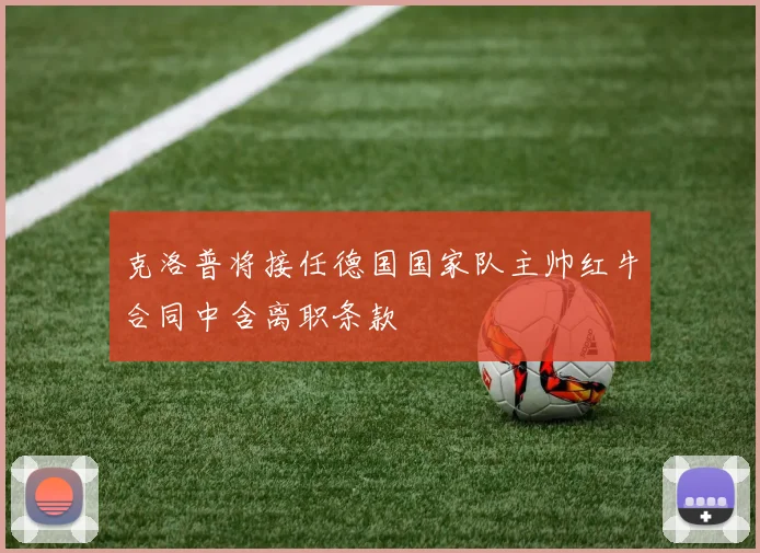 克洛普将接任德国国家队主帅红牛合同中含离职条款